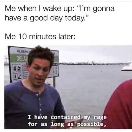 me: today's gonna be good / also me: rage mode in 10 mins - meme