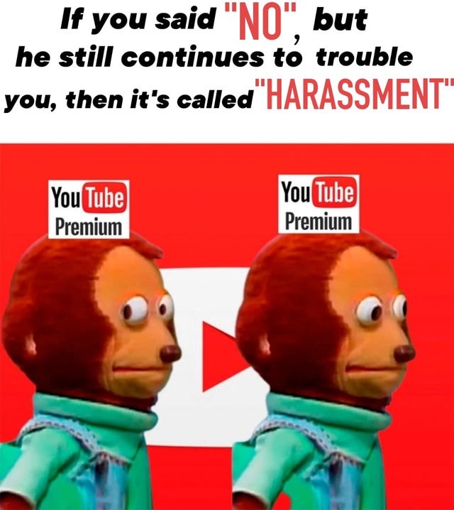 Youtube premium is harassing me - meme