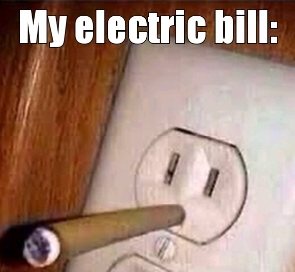 Hope my electric bill isn't high - meme