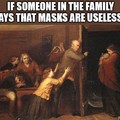 If Someone in the Family says that masks are useless...
