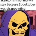 Skeletor will stay because Spooktober was disappointing