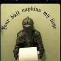 your butt napkins my liege