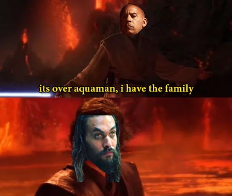 It is over Aquaman, i have the family - meme