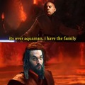 It is over Aquaman, i have the family