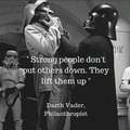 Strong people don't put others down. They lift them up