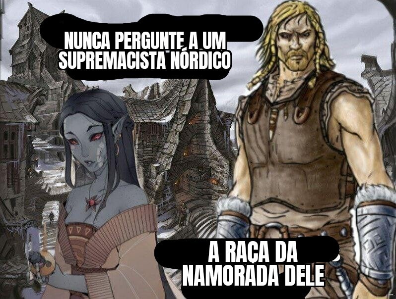 Este aqui traz verdades, por trás de todo grande nórdico há um dunmer (interprete como quiser) - meme