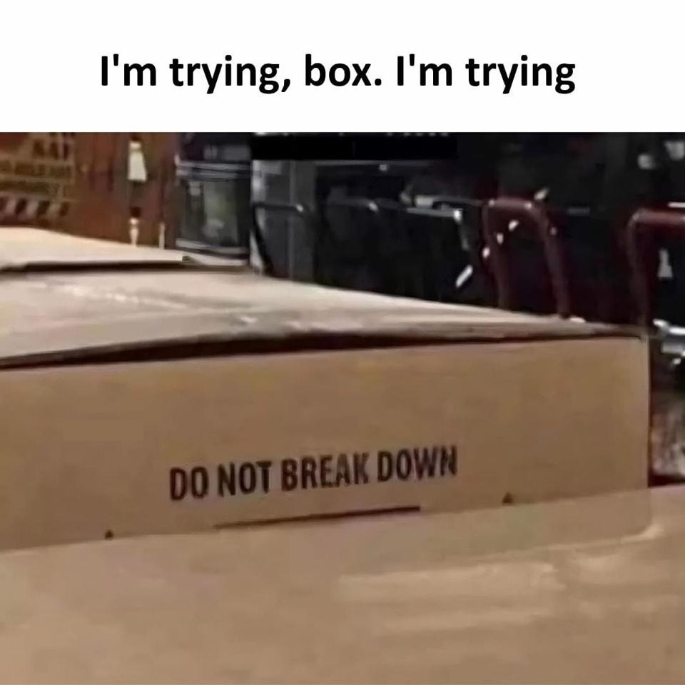 ﻿Im trying, box: Im trying DO NOT BREAK DOWK