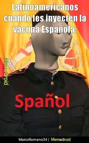Si necesitan contexto España cuando termine de desarrollar la vacuna se la regalará a Latinoamérica - meme
