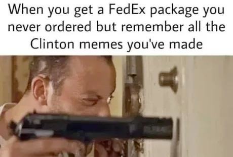 ﻿When you FedEx package you never ordered but remember all the Clinton memes you’ve made get