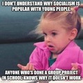 Yeah, but that's not real socialism. We just haven't done it with the right people yet, right?