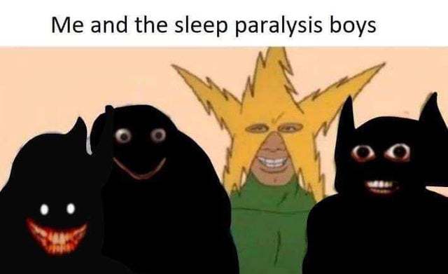 Me and the sleep paralysis boys - meme