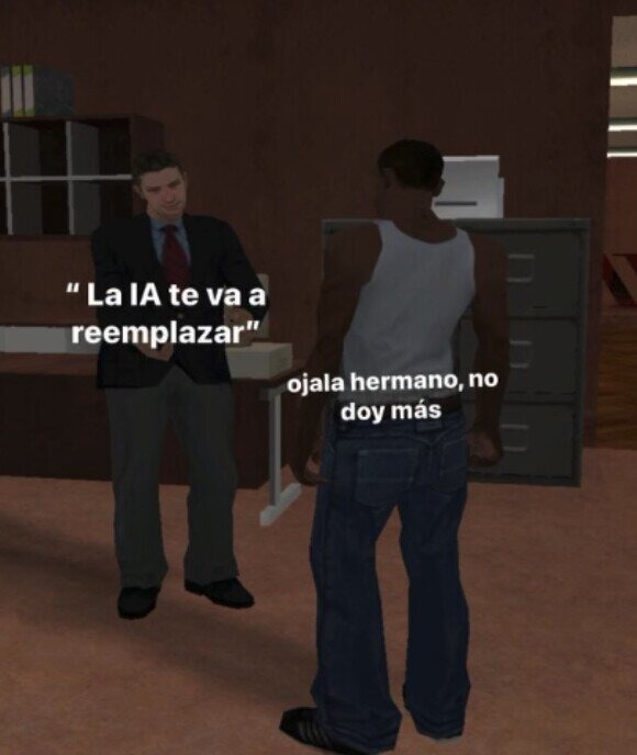 Ojalá la IA me reemplace ya, estoy fundido hermano - meme