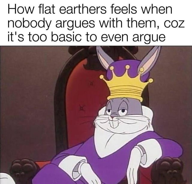 Flat earther when no one bothers to argue - meme