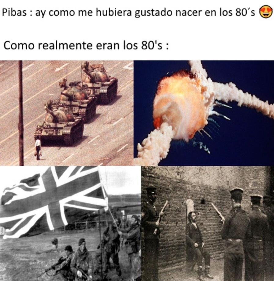 La guerra de malvinas, tiananmen, accidente del transbordador chalenger, pena de muerte, masacres, etc - meme