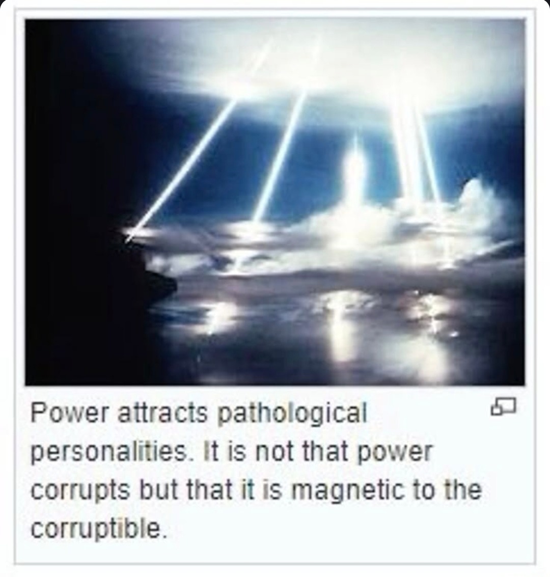 ﻿Power aitracts pathological personalities. t is not that power corrupts but that itis magnetic t0 the corruptible.