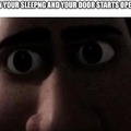 When you are sleeping and your door starts opening