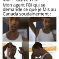 Meme US de base ou l'agent FBI se demandait ce que tu foutais en France xD