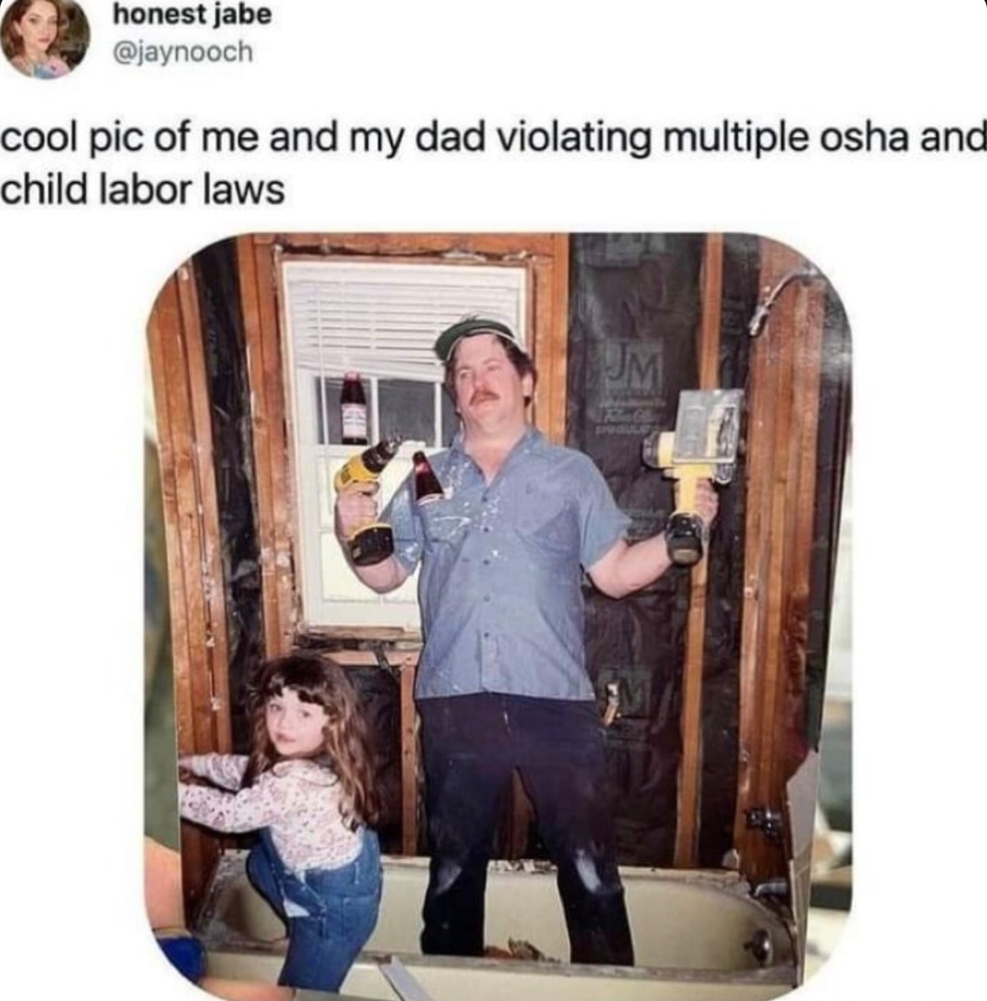 Me and dad casually breaking OSHA and child labor laws - meme