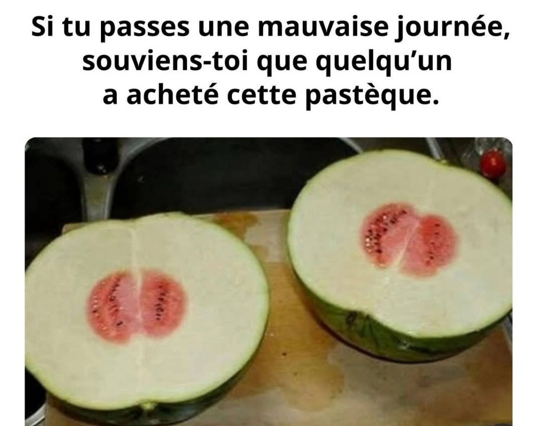 Si t’as une sale journée, pense au gars qui a acheté cette pastèque - meme