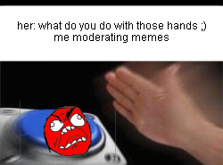 (my old account had 10,000 so i could moderate. forgot pass) - meme