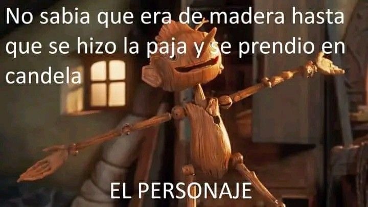 Pinocho no dabia q era de madera - meme