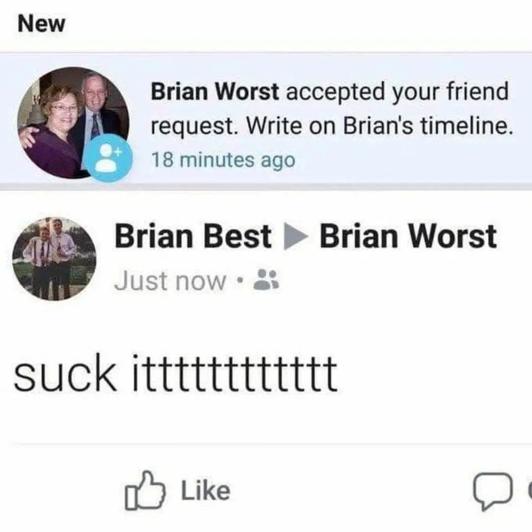Worst Brian accepted your request. Chaos begins - meme