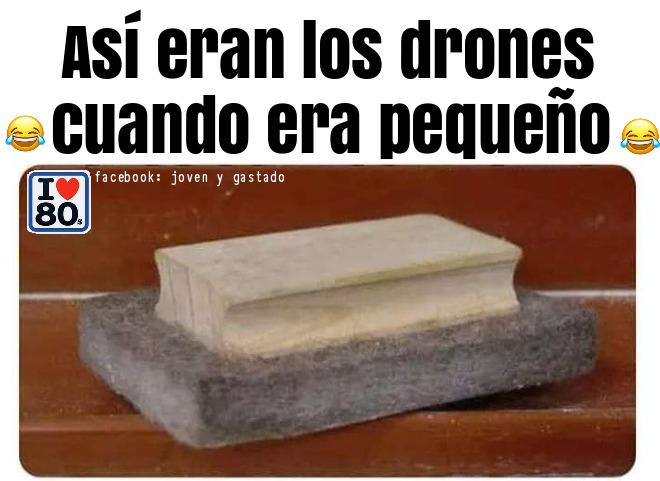 Así eran los drones cuando era pequeño - meme