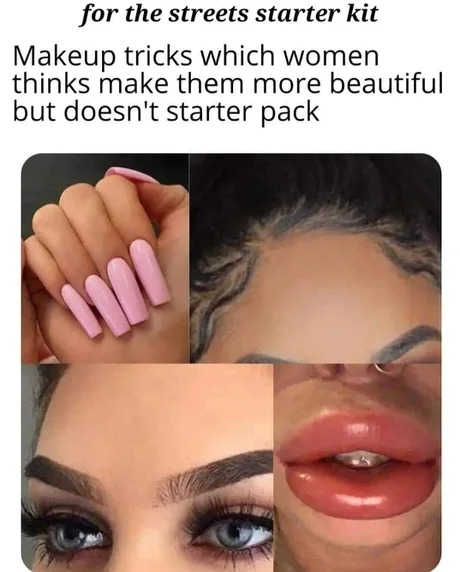 Makeup tricks which women thinks make them more beautiful but doesn't starter pack - meme