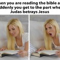 When you are reading the Bible and suddenly you get to the part where Judas betrays Jesus