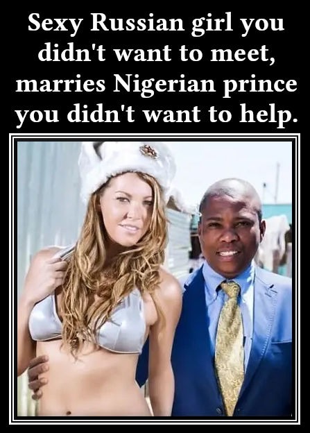 Sexy Russian girl you didn't want to meet, marries Nigerian prince you didn't want to help. - meme