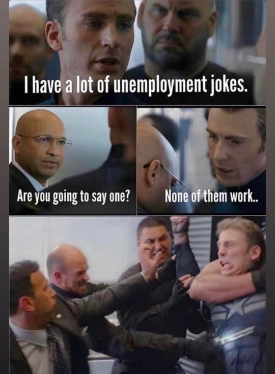﻿Ihave a lot of unemployment jokes. Are you going to say one? None of them work .