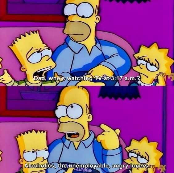 ﻿Dad, who s watching TV at 3:17 a.m.? Alcoholics, the unemployable, angry Ionersm}