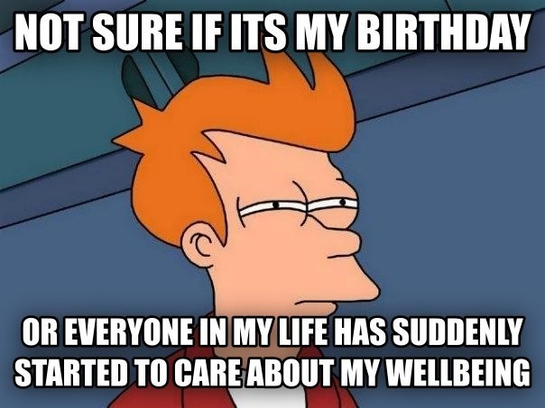Not sure if its my birthday or - meme