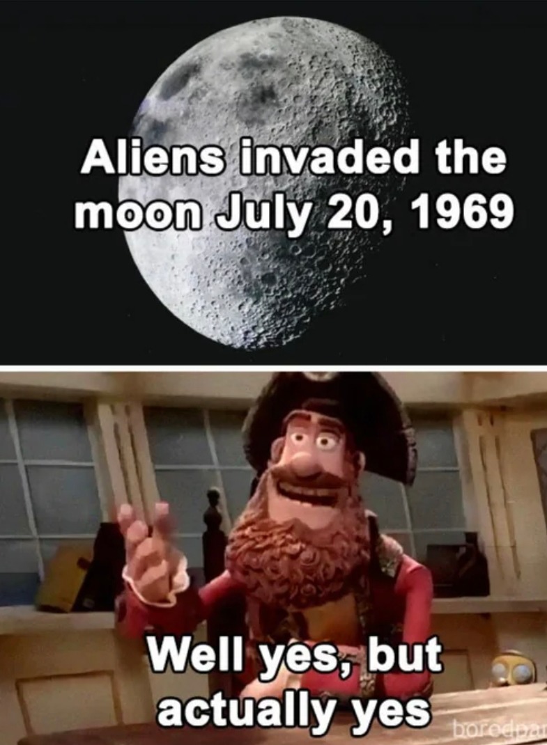 Aliens invaded the moon in 1969 and honestly we just let 'em - meme