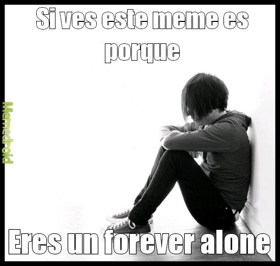 Tu eres un forever alone - meme