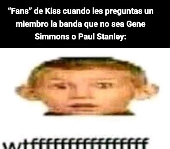 Bueno, voy a admitir que solo conozco a esos dos y a Eric Carr. - meme