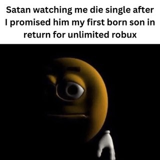 Satan watching me single after promising my soul for Robux - meme