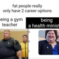 Fat people have 2 career options