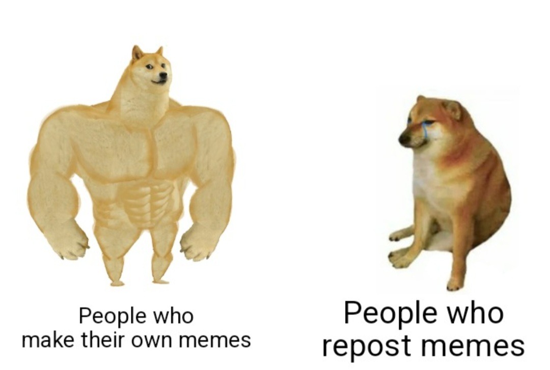 People who make their memes > people who repost memes