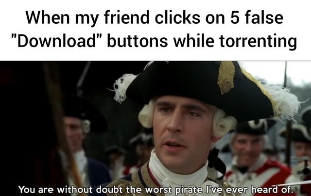 When my friend clicks on 5 false Download buttons while torrenting - meme
