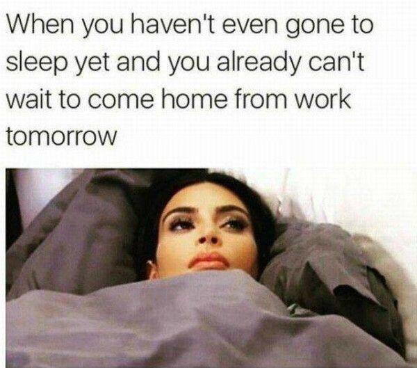I can't wait to come home from work tomorrow - meme