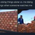 Doing things alone vs doing things when someone watches me