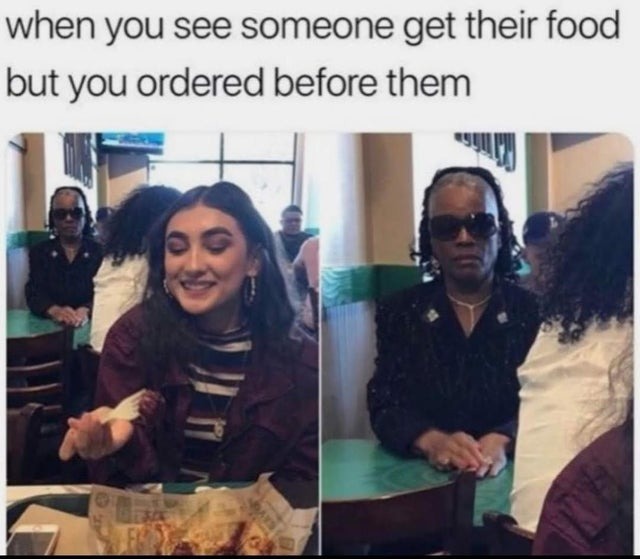 when you see someone get their food but you ordered before them - meme