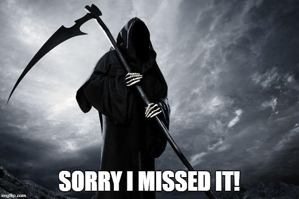 Reaper missed your birthday - meme