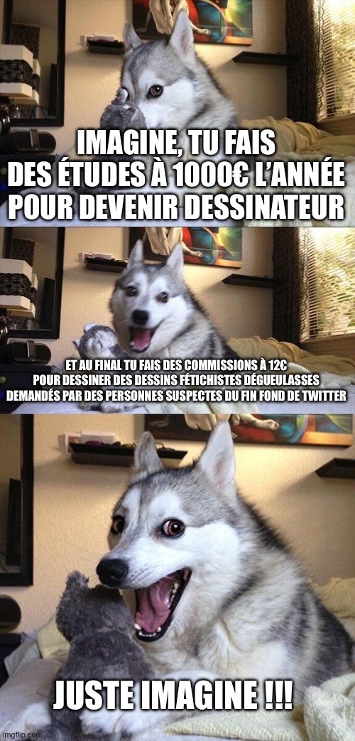 en plus, c'est souvent des fétichismes les plus dégueulasses qui sont demandés - meme