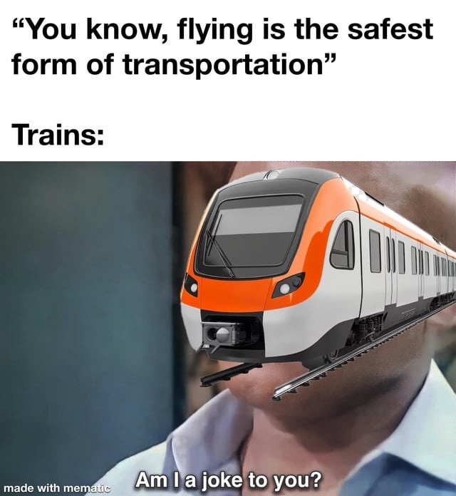 Planes: safest transport. Trains: excuse me?? - meme