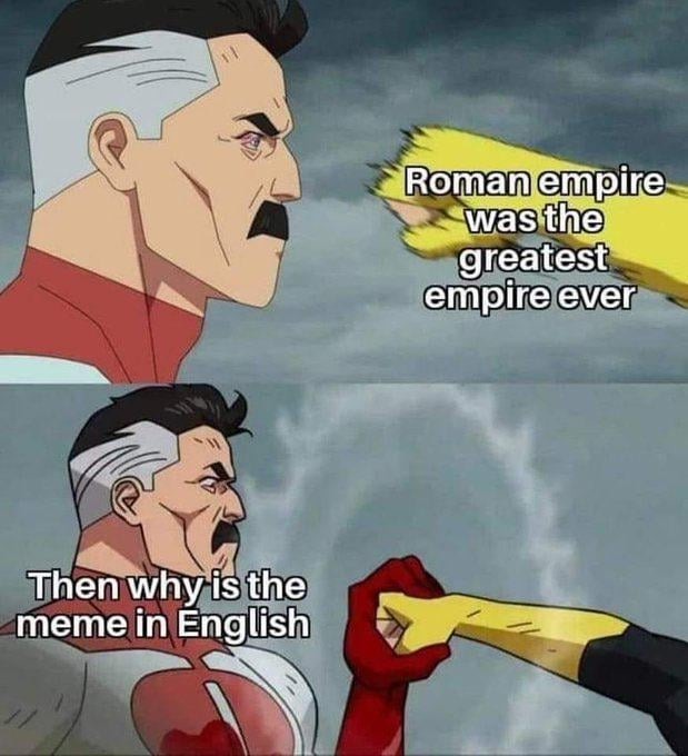 Roman Empire > British empire - meme