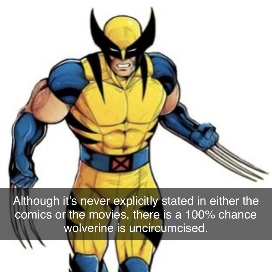 Wolverine is 100% uncircumcised. Source: trust me bro - meme