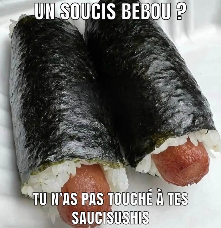 Y’A UN SOUCIS BEBOU ? TOUCHE PAS À MES SAUCISUSHIS - meme