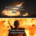Nunca compraré Youtube premium ni aunque me amenazen!!!